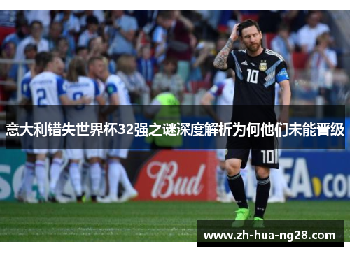 意大利错失世界杯32强之谜深度解析为何他们未能晋级