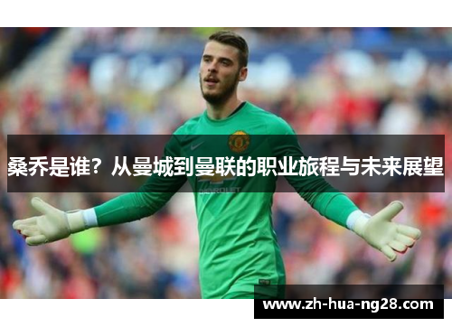 桑乔是谁？从曼城到曼联的职业旅程与未来展望