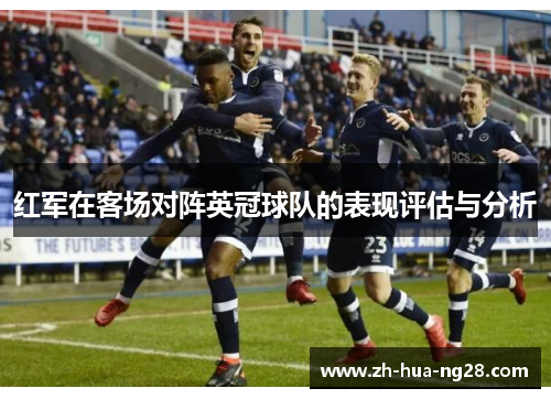 红军在客场对阵英冠球队的表现评估与分析